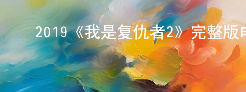 ﻿白铁山发布﻿2019《我是复仇者2》完整版电影/在线观看/百度云-美剧天堂
